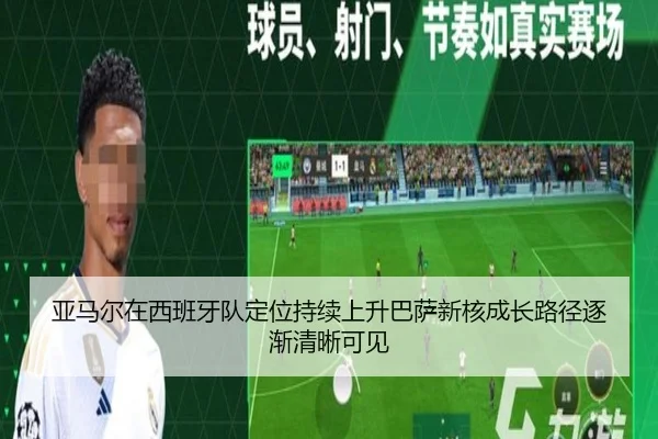 亚马尔在西班牙队定位持续上升巴萨新核成长路径逐渐清晰可见