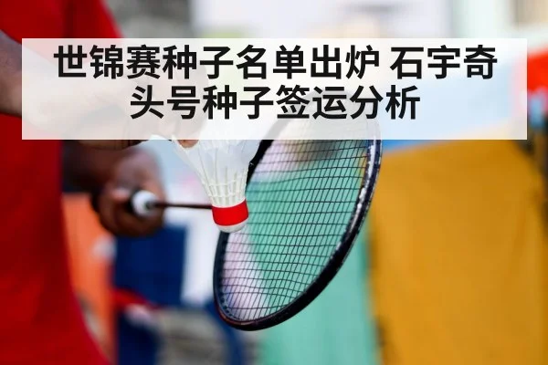 世锦赛种子名单出炉 石宇奇头号种子签运分析