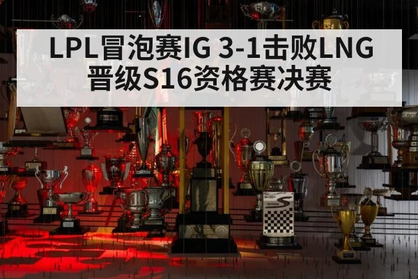 LPL冒泡赛IG 3-1击败LNG 晋级S16资格赛决赛
