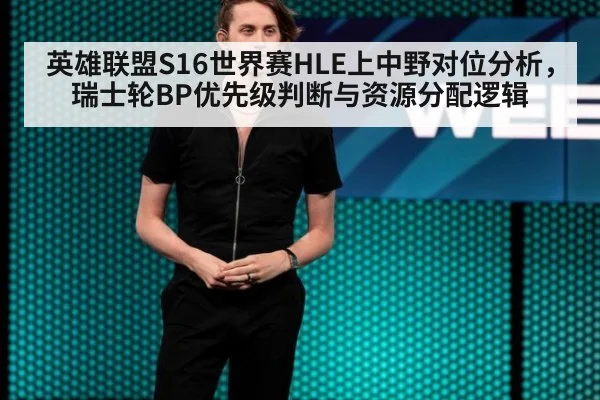 英雄联盟S16世界赛HLE上中野对位分析，瑞士轮BP优先级判断与资源分配逻辑