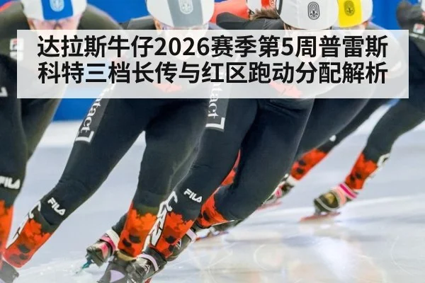 达拉斯牛仔2026赛季第5周普雷斯科特三档长传与红区跑动分配解析