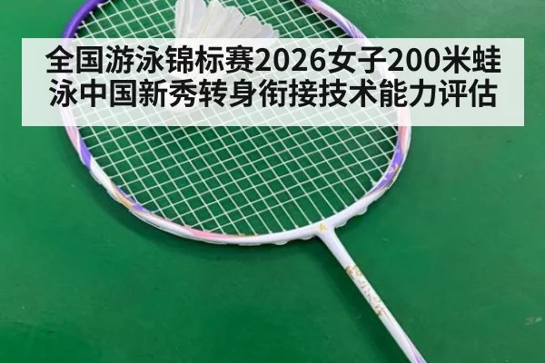 全国游泳锦标赛2026女子200米蛙泳中国新秀转身衔接技术能力评估