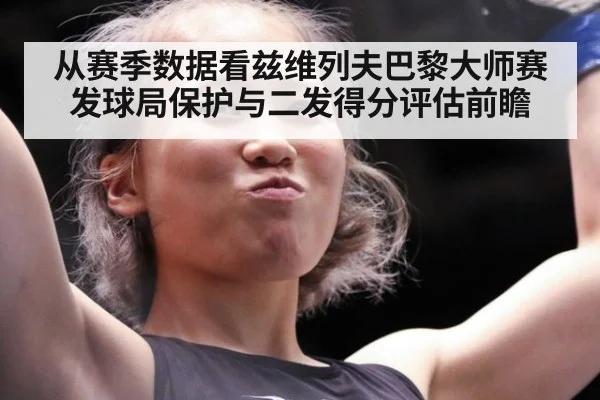 从赛季数据看兹维列夫巴黎大师赛发球局保护与二发得分评估前瞻